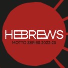 Hebrews Motto Series 2022-23